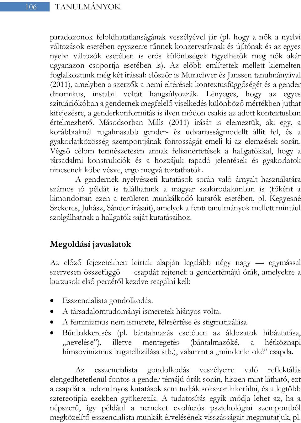 Az előbb említettek mellett kiemelten foglalkoztunk még két írással: először is Murachver és Janssen tanulmányával (2011), amelyben a szerzők a nemi eltérések kontextusfüggőségét és a gender