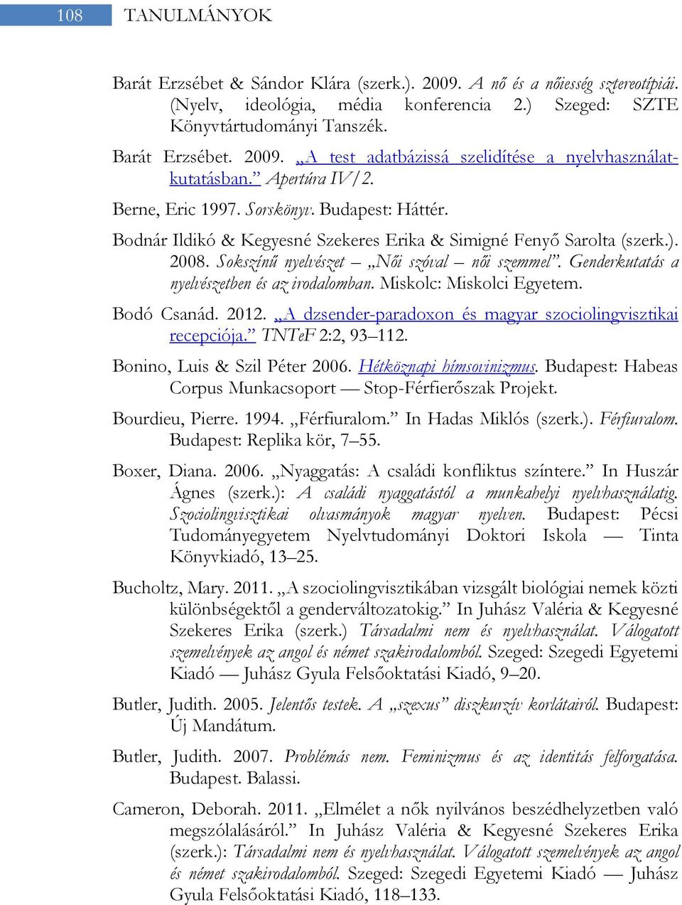 Genderkutatás a nyelvészetben és az irodalomban. Miskolc: Miskolci Egyetem. Bodó Csanád. 2012. A dzsender-paradoxon és magyar szociolingvisztikai recepciója. TNTeF 2:2, 93 112.