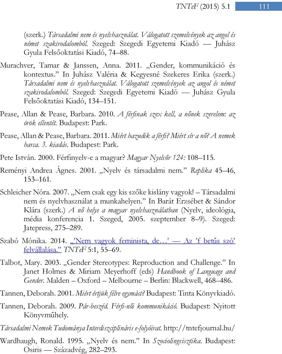 Válogatott szemelvények az angol és német szakirodalomból. Szeged: Szegedi Egyetemi Kiadó Juhász Gyula Felsőoktatási Kiadó, 134 151. Pease, Allan & Pease, Barbara. 2010.