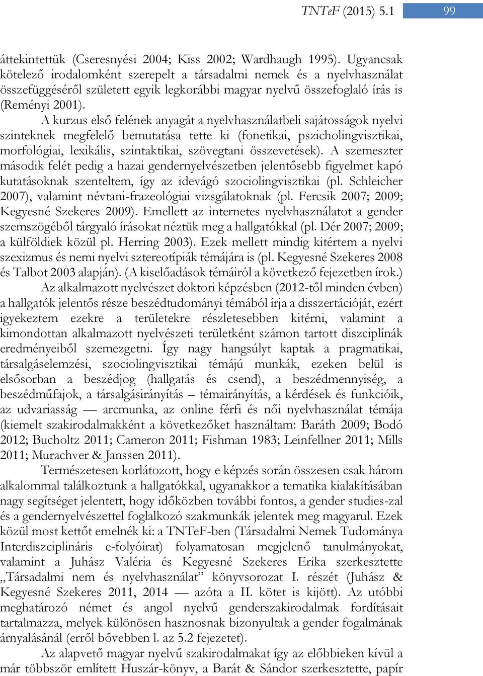 A kurzus első felének anyagát a nyelvhasználatbeli sajátosságok nyelvi szinteknek megfelelő bemutatása tette ki (fonetikai, pszicholingvisztikai, morfológiai, lexikális, szintaktikai, szövegtani