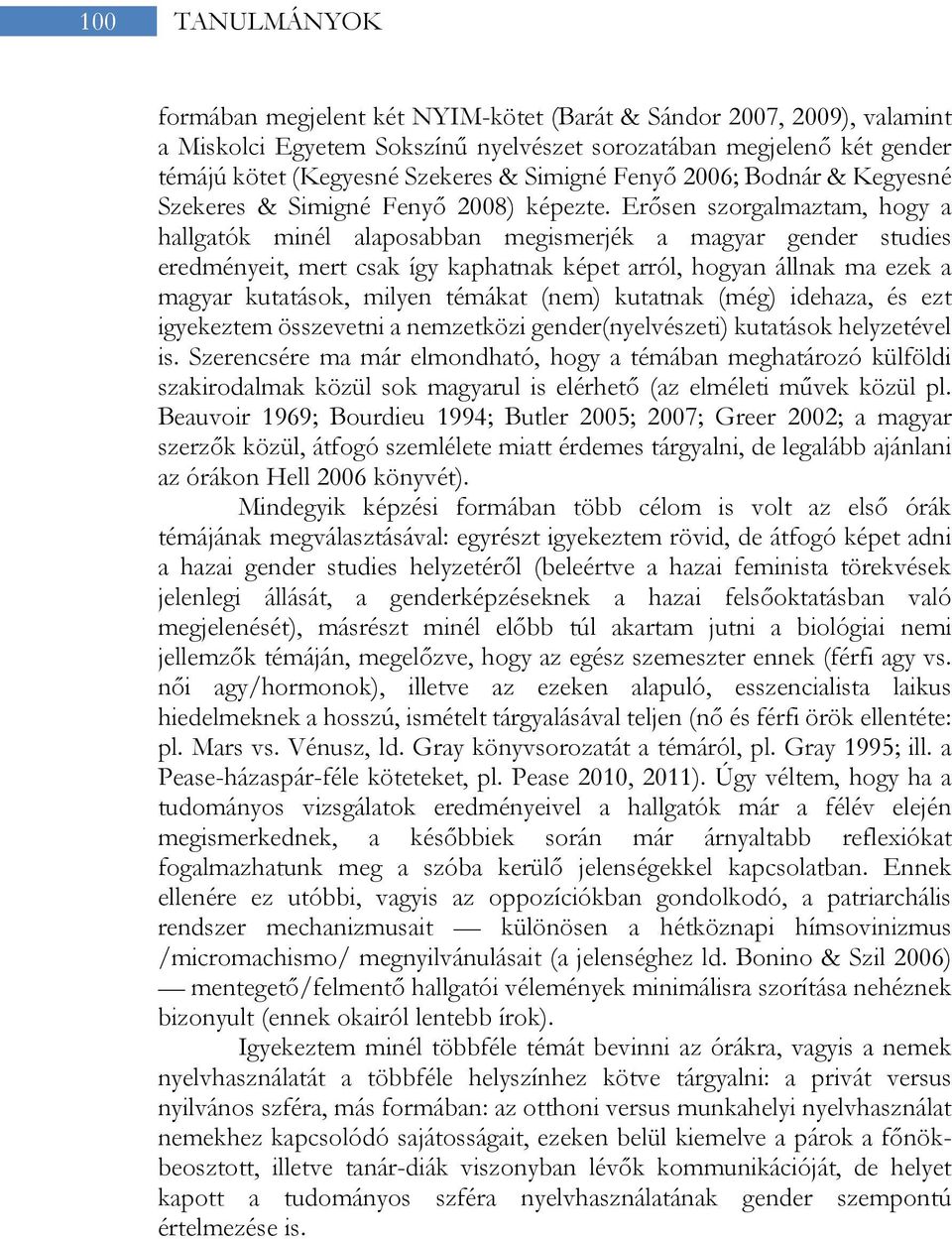 Erősen szorgalmaztam, hogy a hallgatók minél alaposabban megismerjék a magyar gender studies eredményeit, mert csak így kaphatnak képet arról, hogyan állnak ma ezek a magyar kutatások, milyen témákat