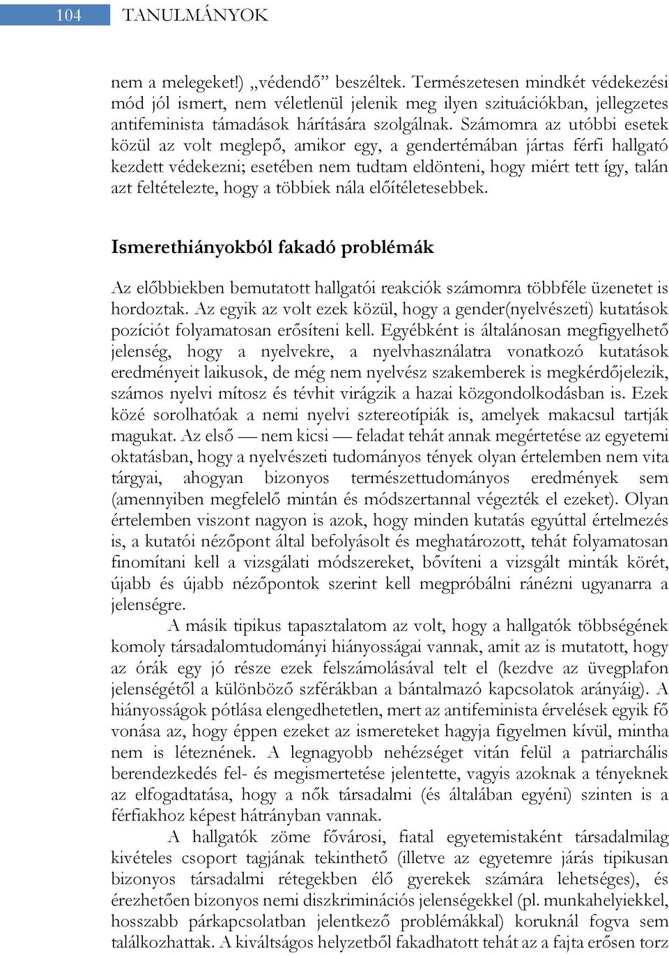 Számomra az utóbbi esetek közül az volt meglepő, amikor egy, a gendertémában jártas férfi hallgató kezdett védekezni; esetében nem tudtam eldönteni, hogy miért tett így, talán azt feltételezte, hogy