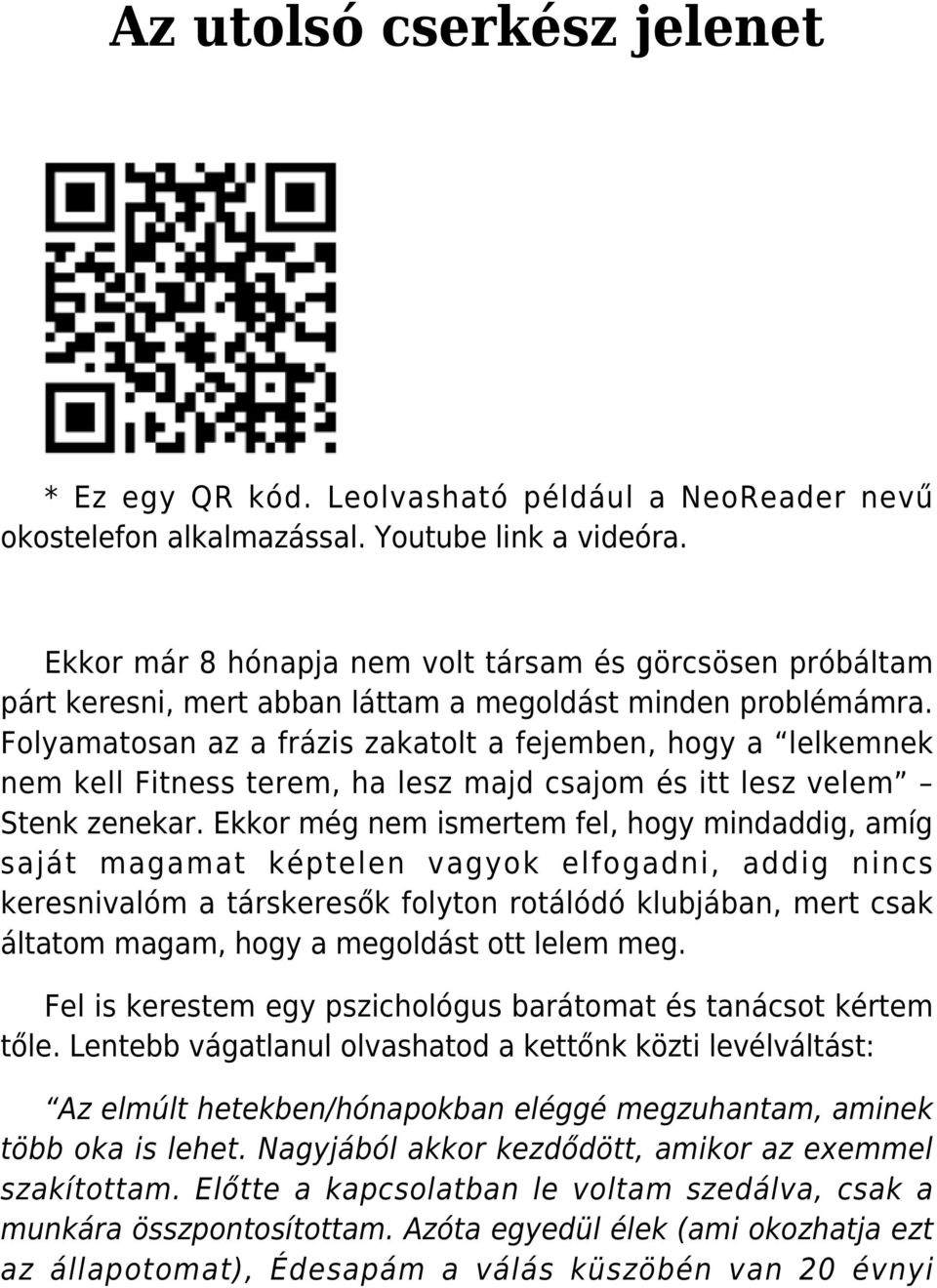 Folyamatosan az a frázis zakatolt a fejemben, hogy a lelkemnek nem kell Fitness terem, ha lesz majd csajom és itt lesz velem Stenk zenekar.