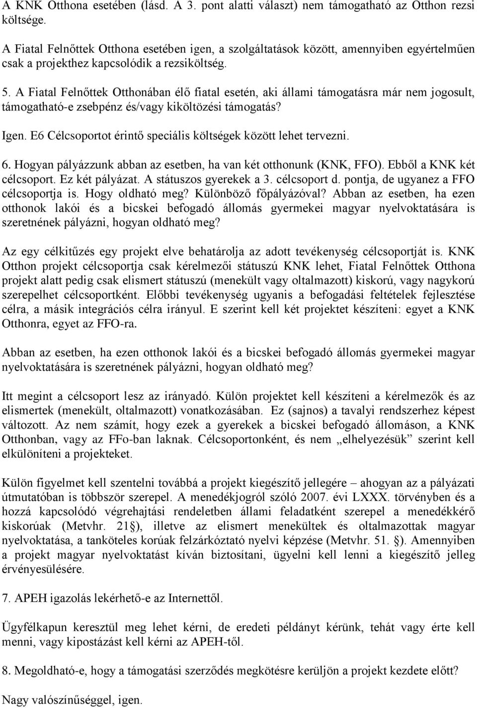 A Fiatal Felnőttek Otthonában élő fiatal esetén, aki állami támogatásra már nem jogosult, támogatható-e zsebpénz és/vagy kiköltözési támogatás? Igen.