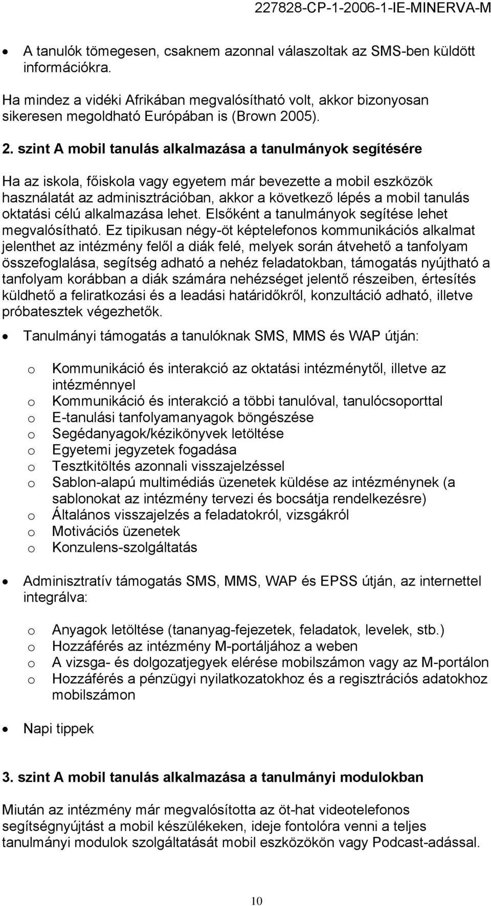 szint A mobil tanulás alkalmazása a tanulmányok segítésére Ha az iskola, főiskola vagy egyetem már bevezette a mobil eszközök használatát az adminisztrációban, akkor a következő lépés a mobil tanulás