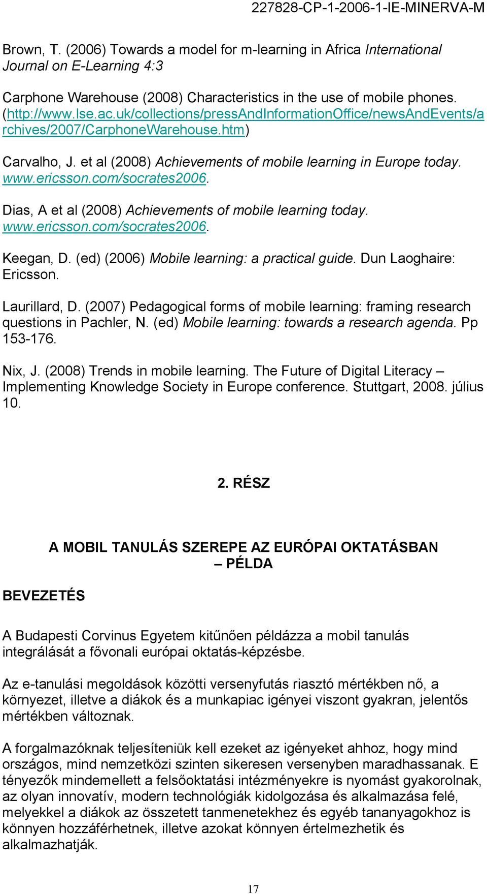 et al (2008) Achievements of mobile learning in Europe today. www.ericsson.com/socrates2006. Dias, A et al (2008) Achievements of mobile learning today. www.ericsson.com/socrates2006. Keegan, D.