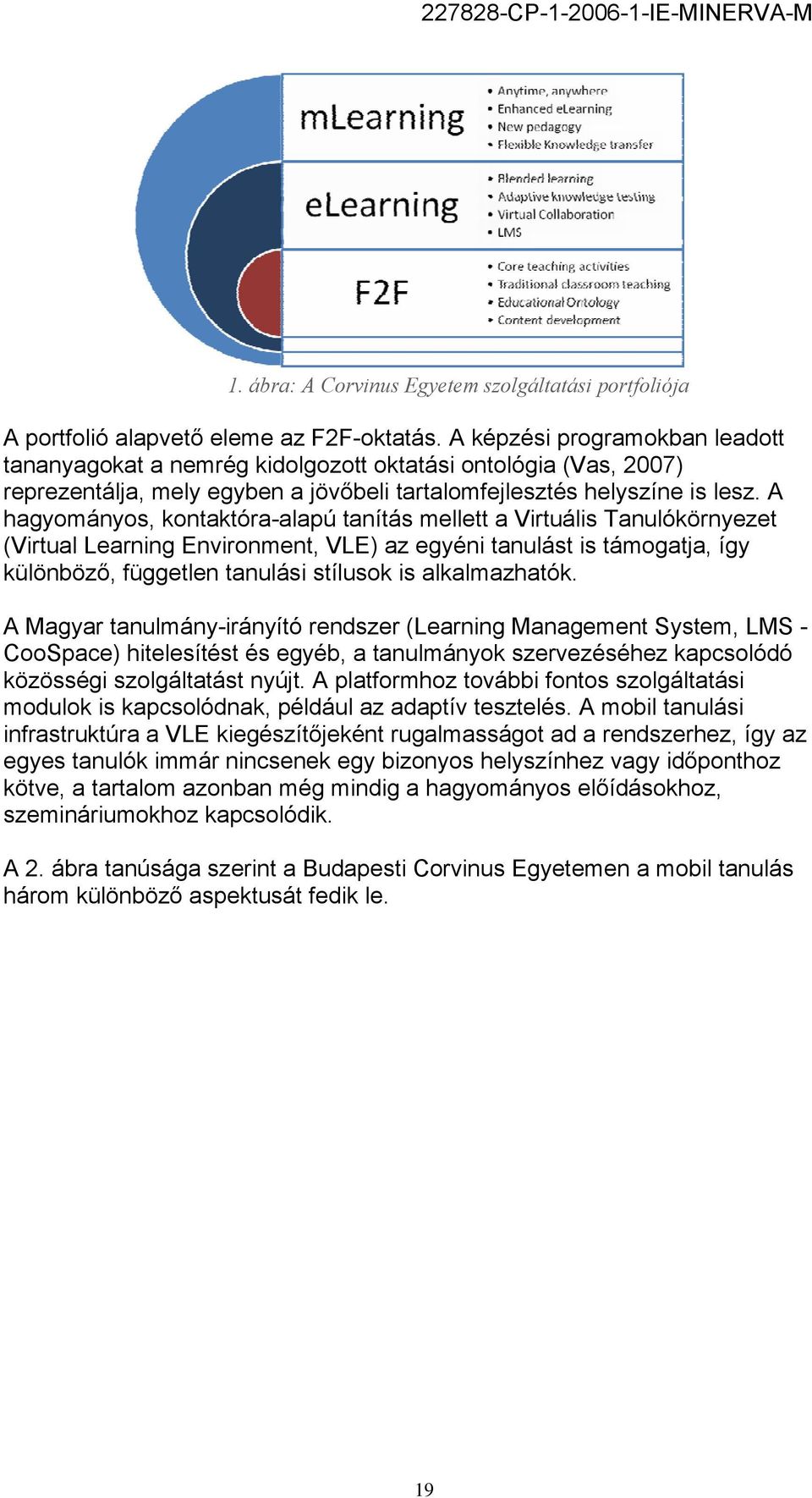 A hagyományos, kontaktóra-alapú tanítás mellett a Virtuális Tanulókörnyezet (Virtual Learning Environment, VLE) az egyéni tanulást is támogatja, így különböző, független tanulási stílusok is