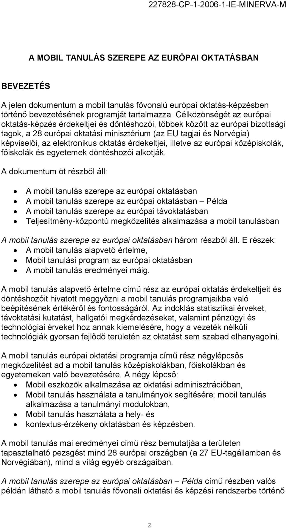 elektronikus oktatás érdekeltjei, illetve az európai középiskolák, főiskolák és egyetemek döntéshozói alkotják.