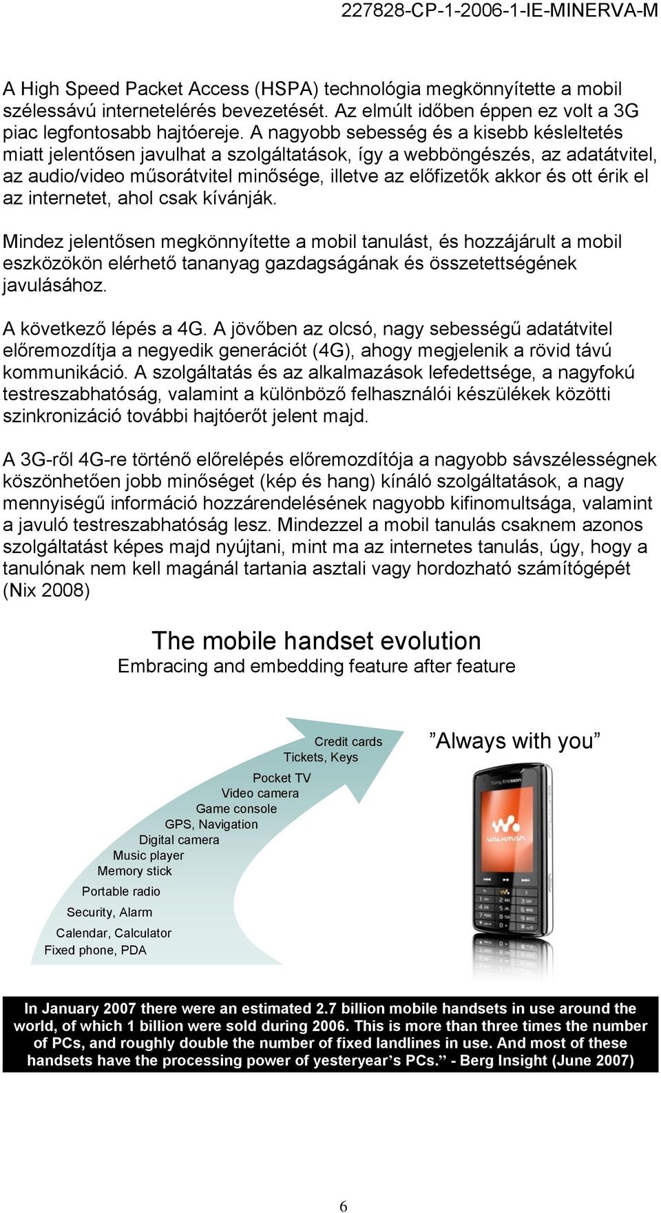 érik el az internetet, ahol csak kívánják. Mindez jelentősen megkönnyítette a mobil tanulást, és hozzájárult a mobil eszközökön elérhető tananyag gazdagságának és összetettségének javulásához.