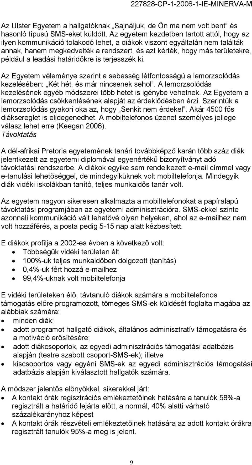 például a leadási határidőkre is terjesszék ki. Az Egyetem véleménye szerint a sebesség létfontosságú a lemorzsolódás kezelésében: Két hét, és már nincsenek sehol.