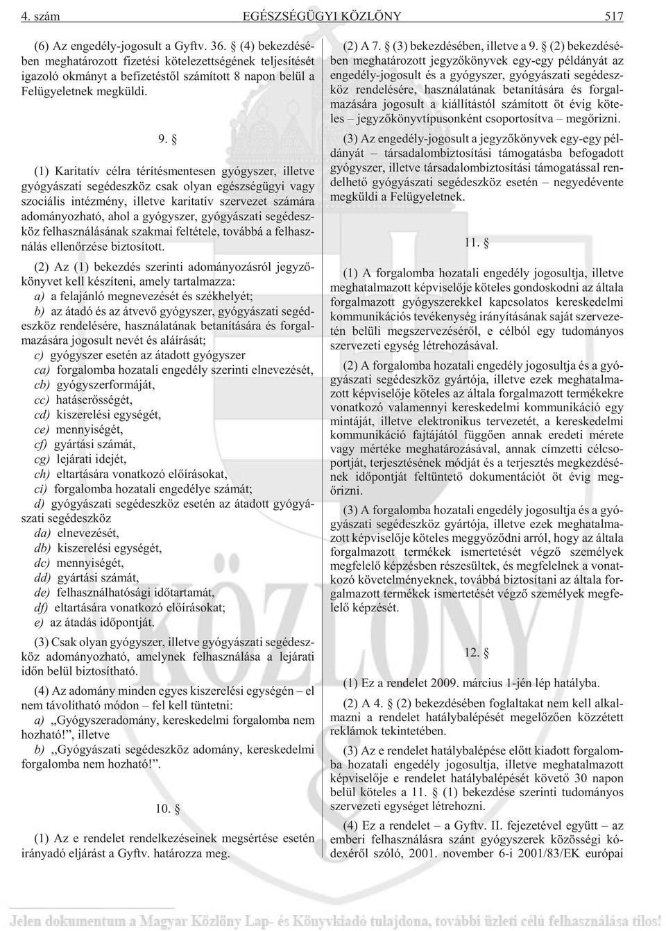 (1) Ka ri ta tív cél ra té rí tés men te sen gyógy szer, il let ve gyó gyá sza ti se géd esz köz csak olyan egész ség ügyi vagy szo ci á lis in téz mény, il let ve ka ri ta tív szer ve zet szá má ra