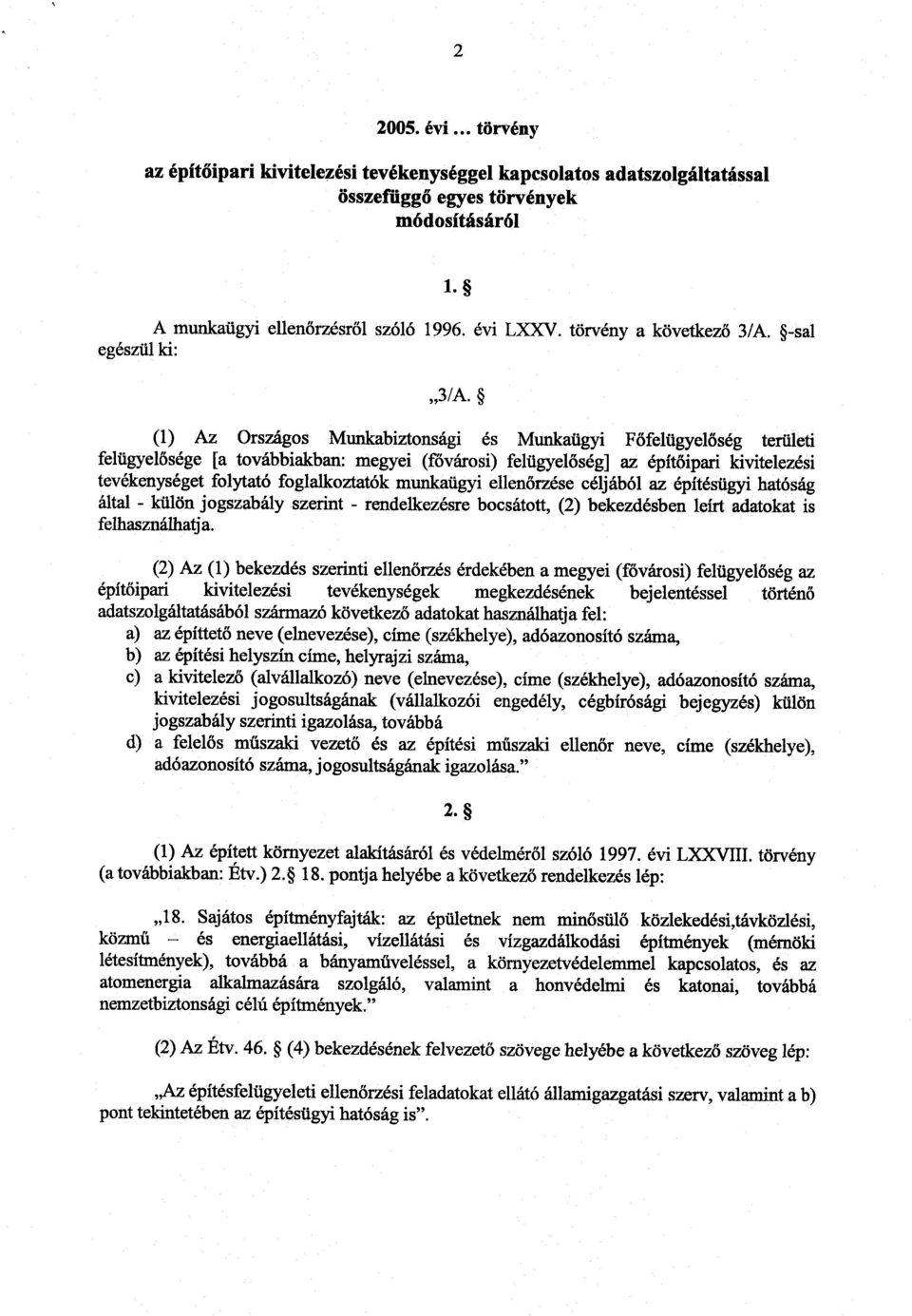 (1) Az Országos Munkabiztonsági és Munkaügyi Főfelügyelőség területi felügyelősége [a továbbiakban : megyei (fővárosi) felügyelőség] az építőipari kivitelezési tevékenységet folytató foglalkoztatók