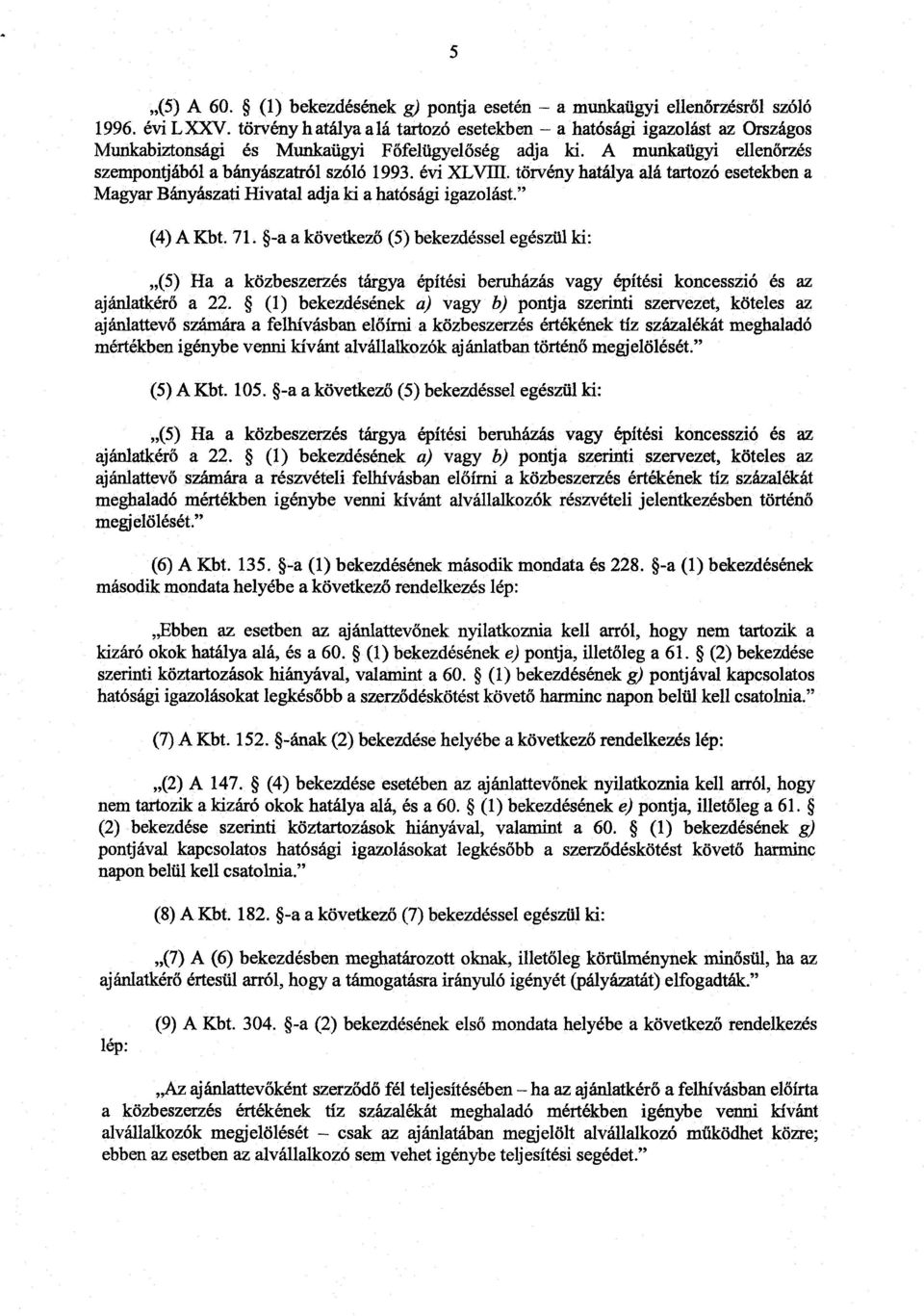 évi XLVIH. törvény hatálya alá tartozó esetekben a Magyar Bányászati Hivatal adja ki a hatósági igazolást." (4) A Kbt. 71.