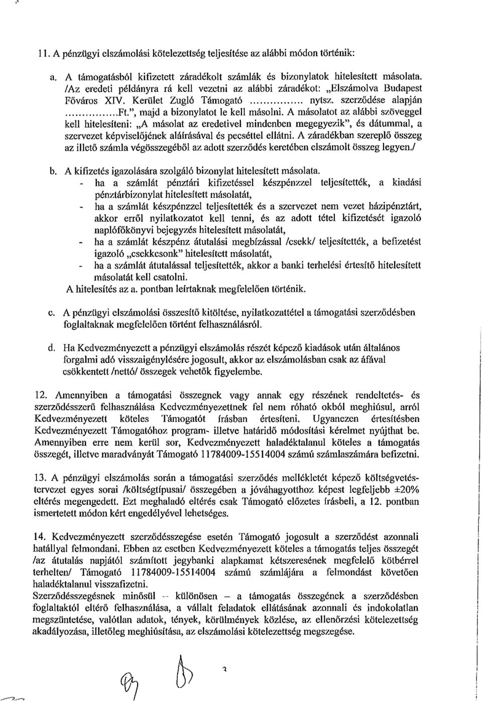 A másolatot az alábbi szöveggel kell hitelesíteni: A másolat az eredetivel mindenben megegyezik", és dátummal, a szervezet képviselőjének aláírásával és pecséttel ellátni.