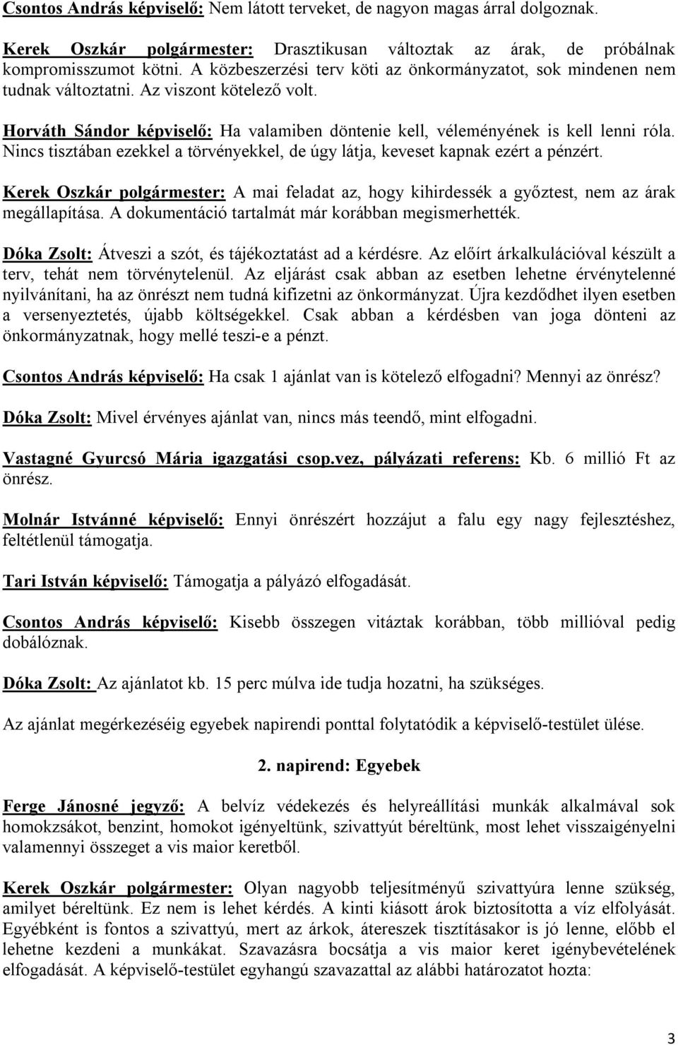 Nincs tisztában ezekkel a törvényekkel, de úgy látja, keveset kapnak ezért a pénzért. Kerek Oszkár polgármester: A mai feladat az, hogy kihirdessék a győztest, nem az árak megállapítása.
