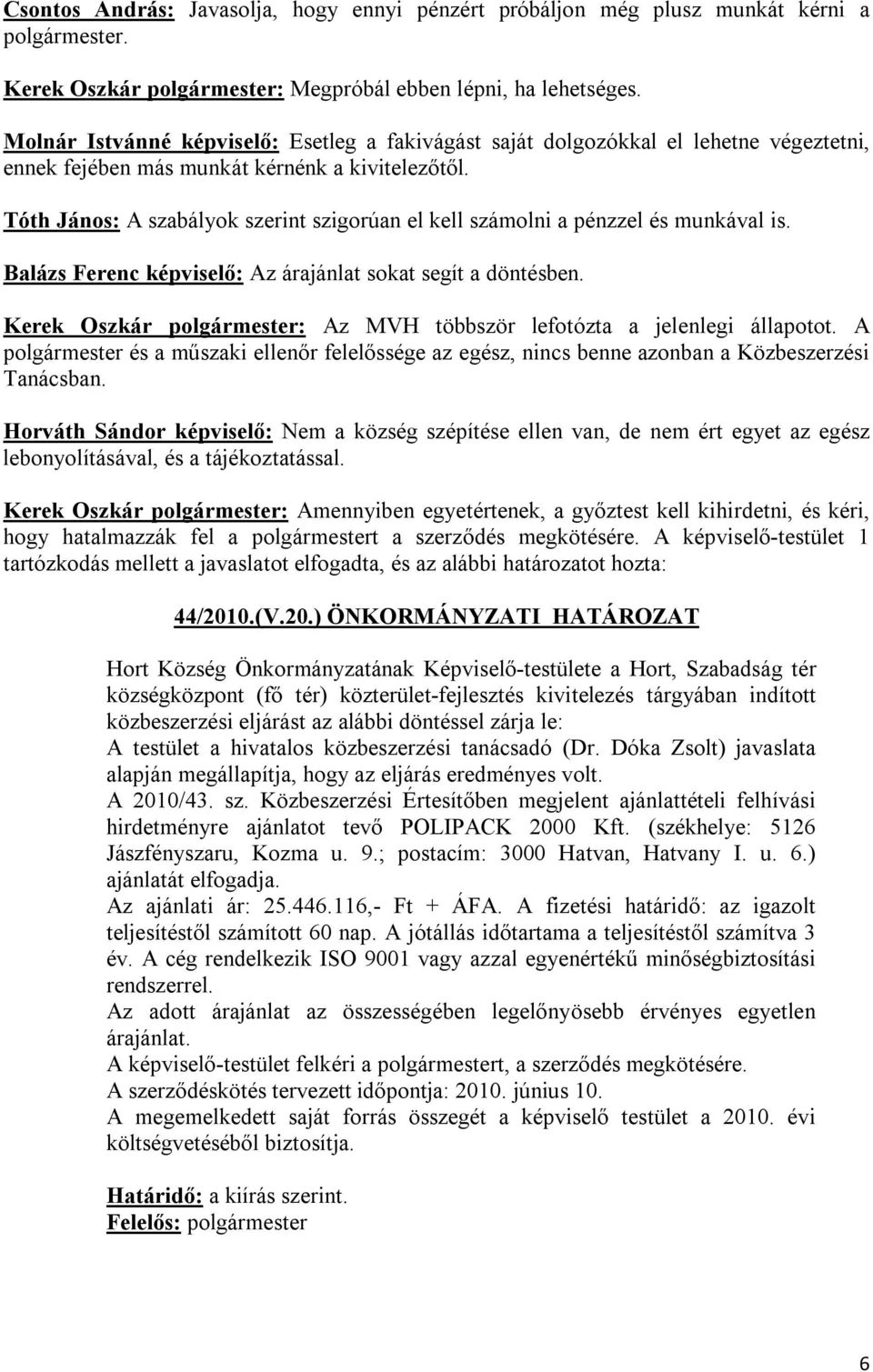 Tóth János: A szabályok szerint szigorúan el kell számolni a pénzzel és munkával is. Balázs Ferenc képviselő: Az árajánlat sokat segít a döntésben.