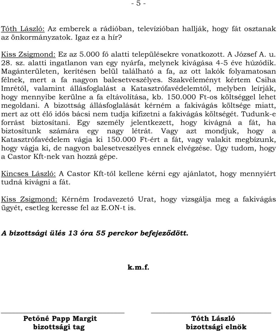 Szakvéleményt kértem Csiha Imrétől, valamint állásfoglalást a Katasztrófavédelemtől, melyben leírják, hogy mennyibe kerülne a fa eltávolítása, kb. 150.000 Ft-os költséggel lehet megoldani.