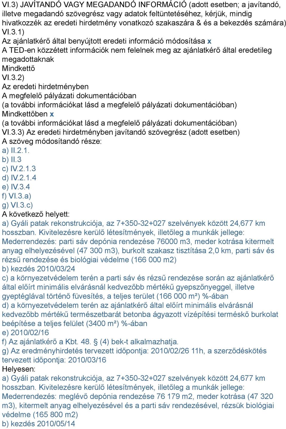 1) Az ajánlatkérő által benyújtott eredeti információ módosítása x A TED-en közzétett információk nem felelnek meg az ajánlatkérő által eredetileg megadottaknak Mindkettő VI.3.