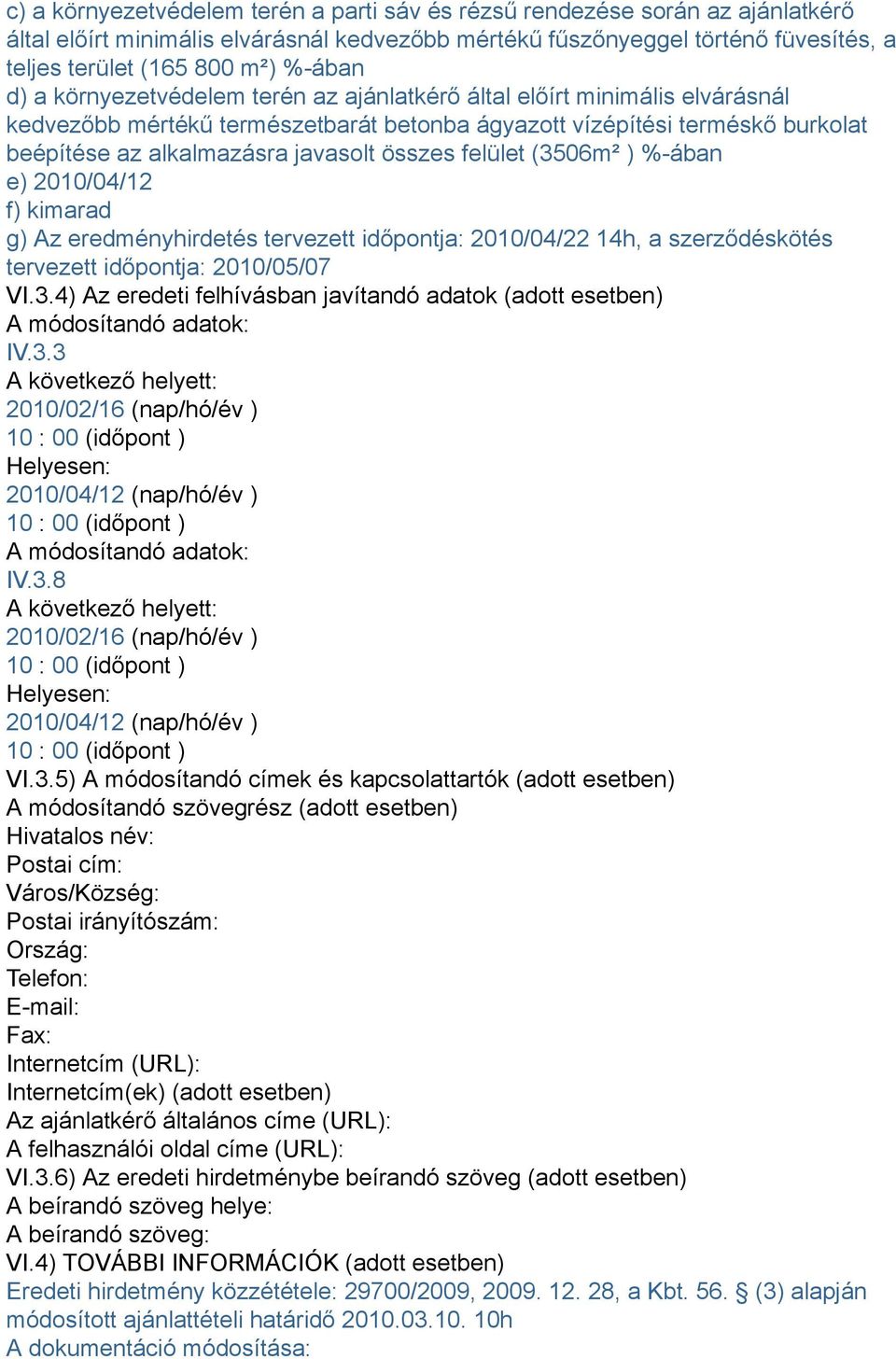 összes felület (3506m² ) %-ában e) 2010/04/12 f) kimarad g) Az eredményhirdetés tervezett időpontja: 2010/04/22 14h, a szerződéskötés tervezett időpontja: 2010/05/07 VI.3.4) Az eredeti felhívásban javítandó adatok (adott esetben) A módosítandó adatok: IV.