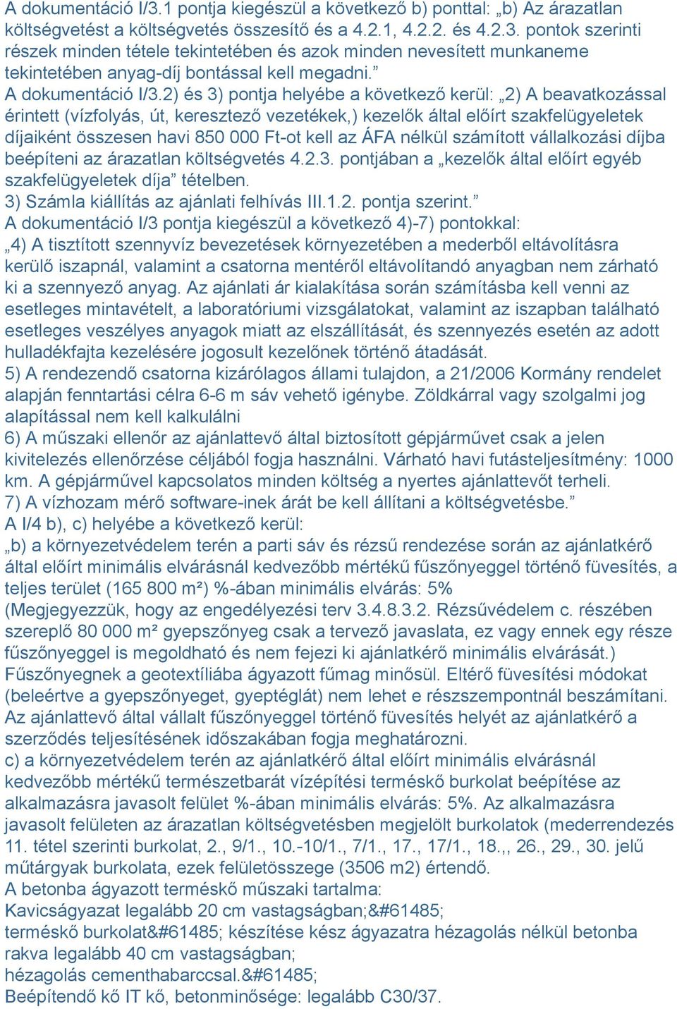 2) és 3) pontja helyébe a következő kerül: 2) A beavatkozással érintett (vízfolyás, út, keresztező vezetékek,) kezelők által előírt szakfelügyeletek díjaiként összesen havi 850 000 Ft-ot kell az ÁFA