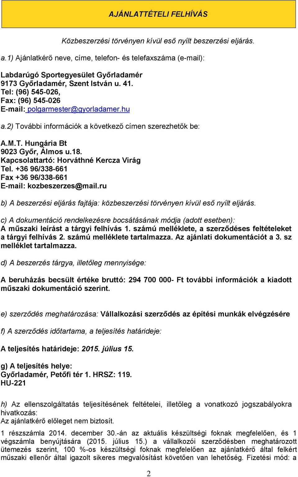 Tel: (96) 545-026, Fax: (96) 545-026 E-mail: polgarmester@gyorladamer.hu a.2) További információk a következő címen szerezhetők be: A.M.T. Hungária Bt 9023 Győr, Álmos u.18.