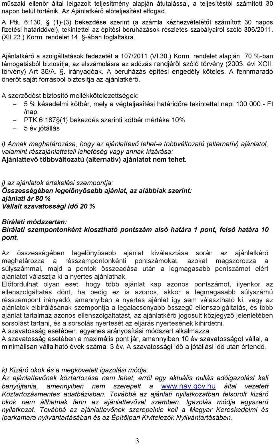 -ában foglaltakra. Ajánlatkérő a szolgáltatások fedezetét a 107/2011 (VI.30.) Korm. rendelet alapján 70 %-ban támogatásból biztosítja, az elszámolásra az adózás rendjéről szóló törvény (2003.