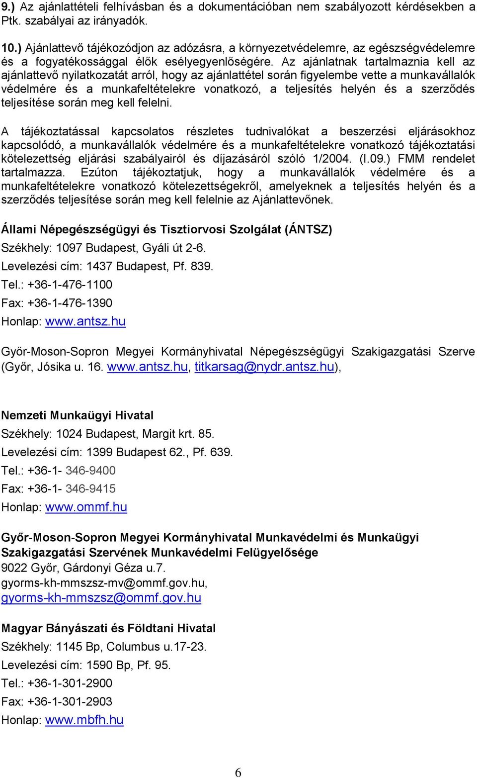 Az ajánlatnak tartalmaznia kell az ajánlattevő nyilatkozatát arról, hogy az ajánlattétel során figyelembe vette a munkavállalók védelmére és a munkafeltételekre vonatkozó, a teljesítés helyén és a