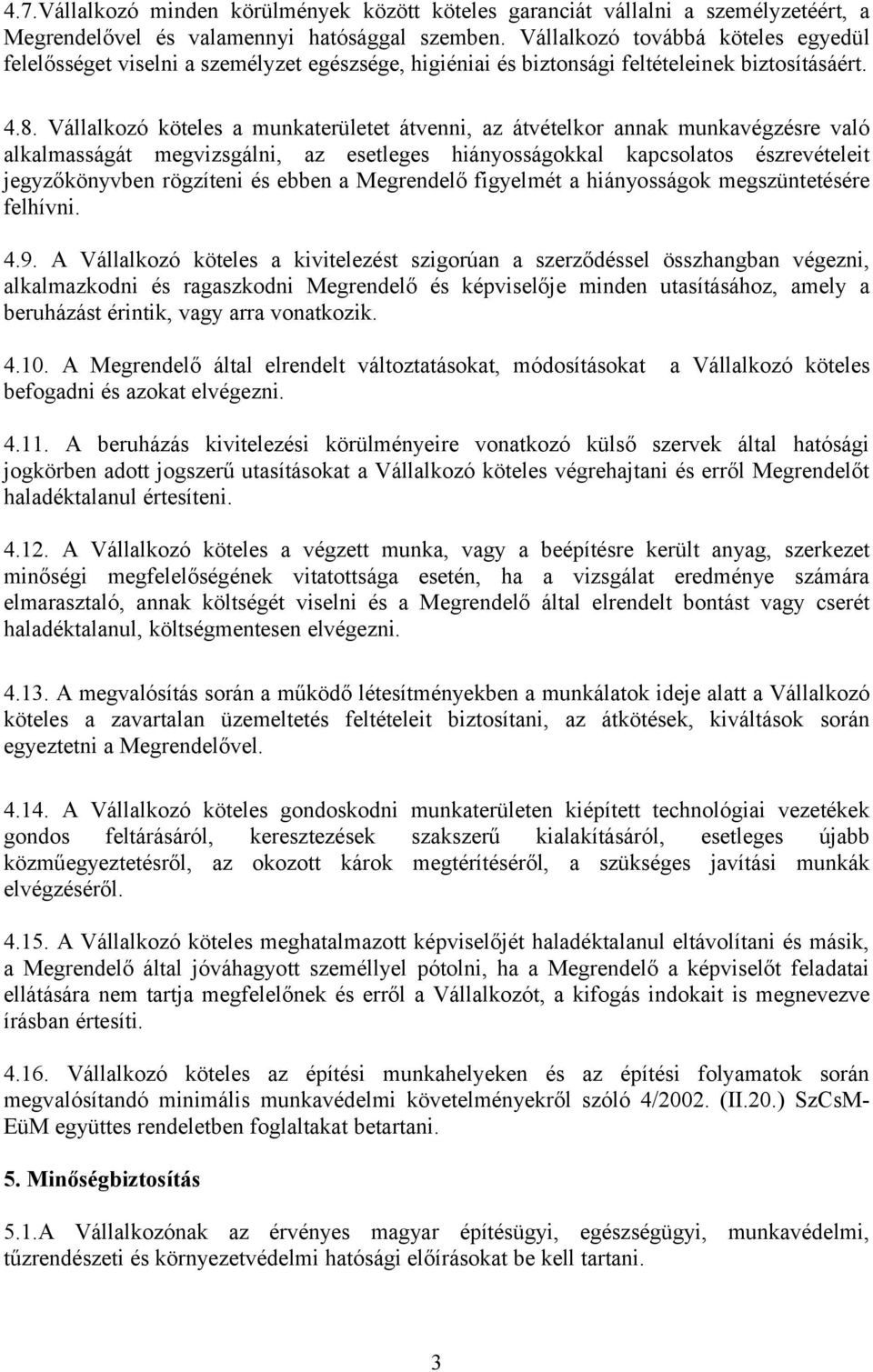 Vállalkozó köteles a munkaterületet átvenni, az átvételkor annak munkavégzésre való alkalmasságát megvizsgálni, az esetleges hiányosságokkal kapcsolatos észrevételeit jegyzőkönyvben rögzíteni és