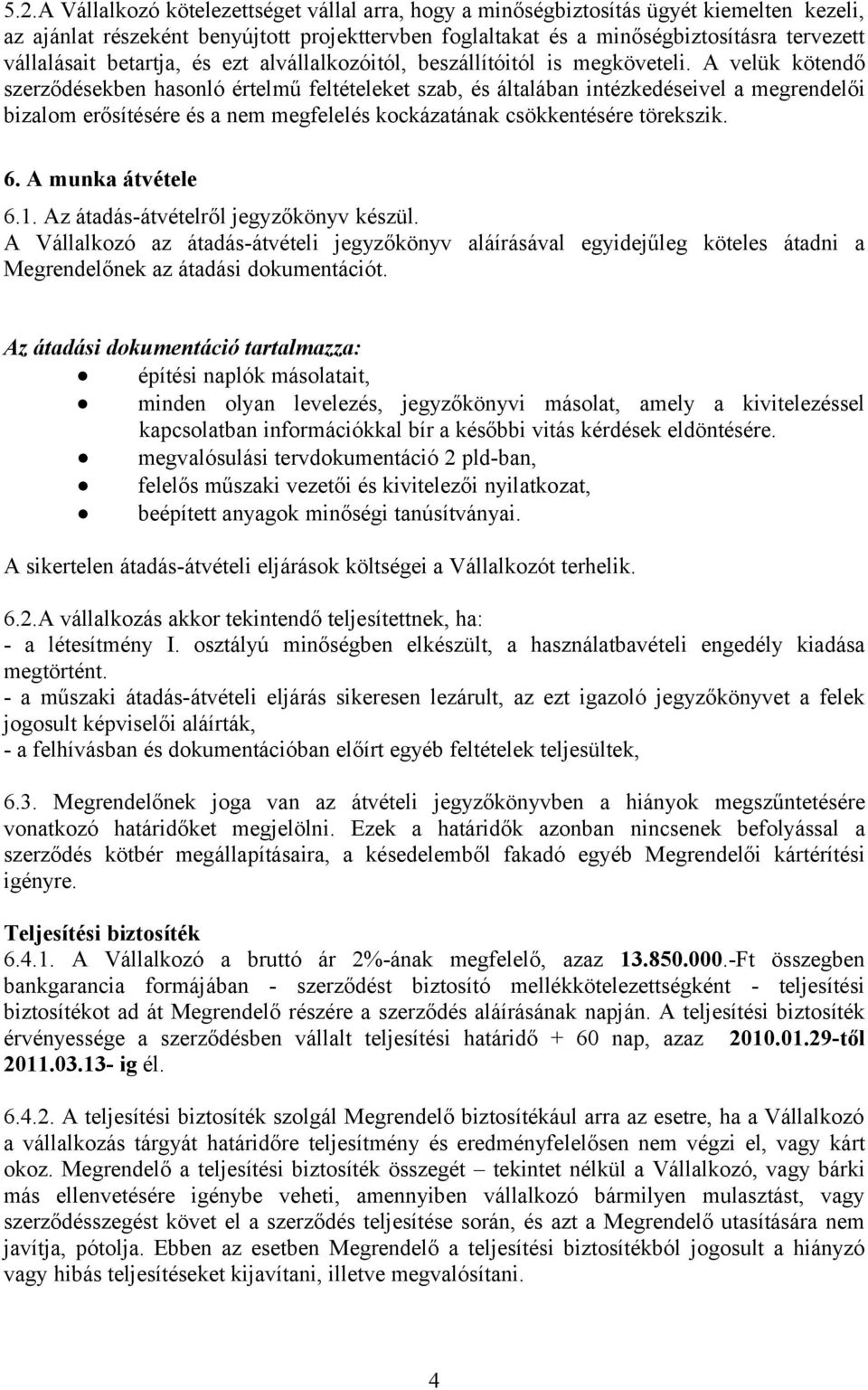 A velük kötendő szerződésekben hasonló értelmű feltételeket szab, és általában intézkedéseivel a megrendelői bizalom erősítésére és a nem megfelelés kockázatának csökkentésére törekszik. 6.