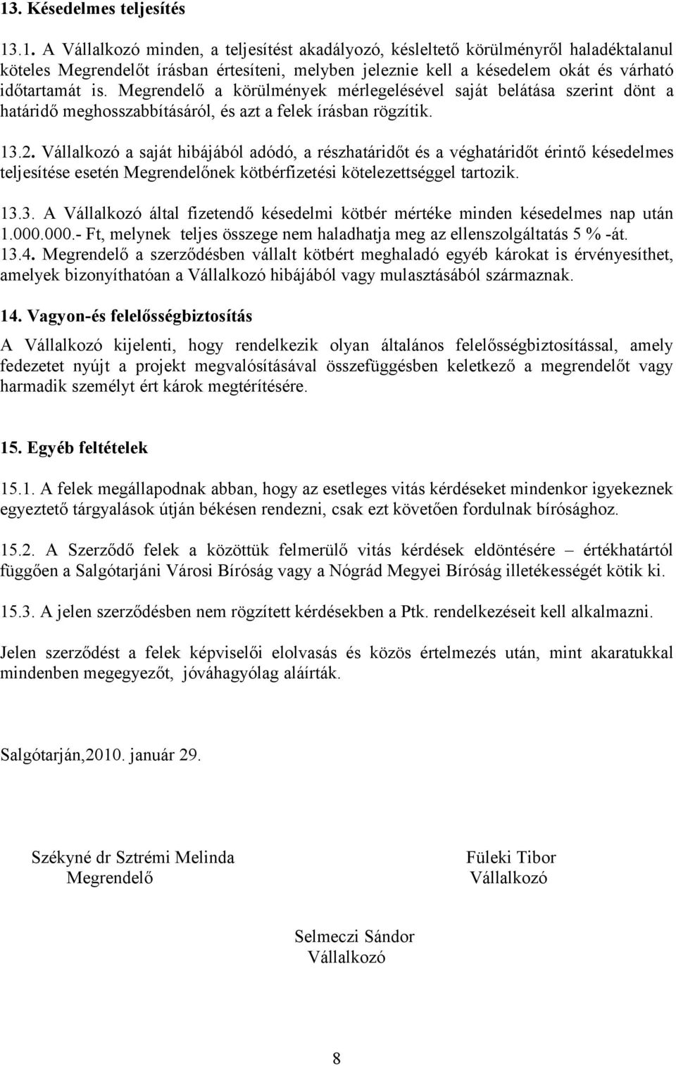 Vállalkozó a saját hibájából adódó, a részhatáridőt és a véghatáridőt érintő késedelmes teljesítése esetén Megrendelőnek kötbérfizetési kötelezettséggel tartozik. 13.