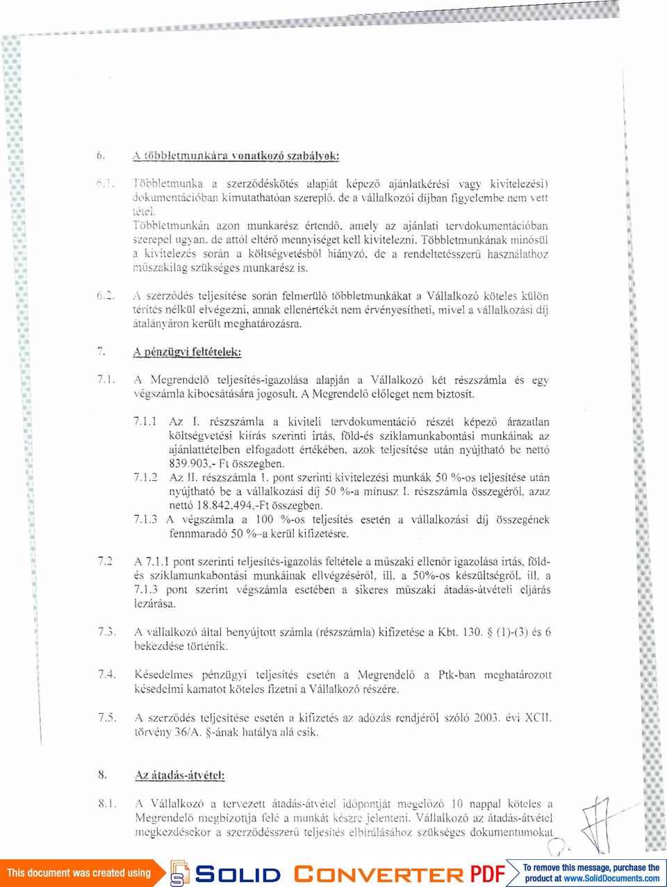 Többletmunkának minősül a kivitelezés során a költségvetésből hiányzó, de a rendeltetésszerű használathoz muszakilag szükséges munkarész is. 6.:::.