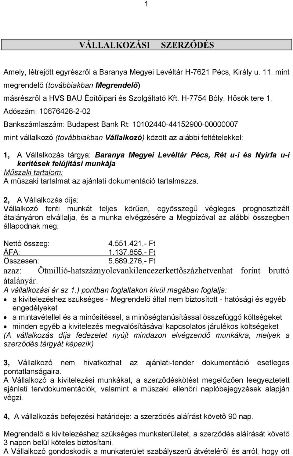 Adószám: 10676428-2-02 Bankszámlaszám: Budapest Bank Rt: 10102440-44152900-00000007 mint vállalkozó (továbbiakban Vállalkozó) között az alábbi feltételekkel: 1, A Vállalkozás tárgya: Baranya Megyei