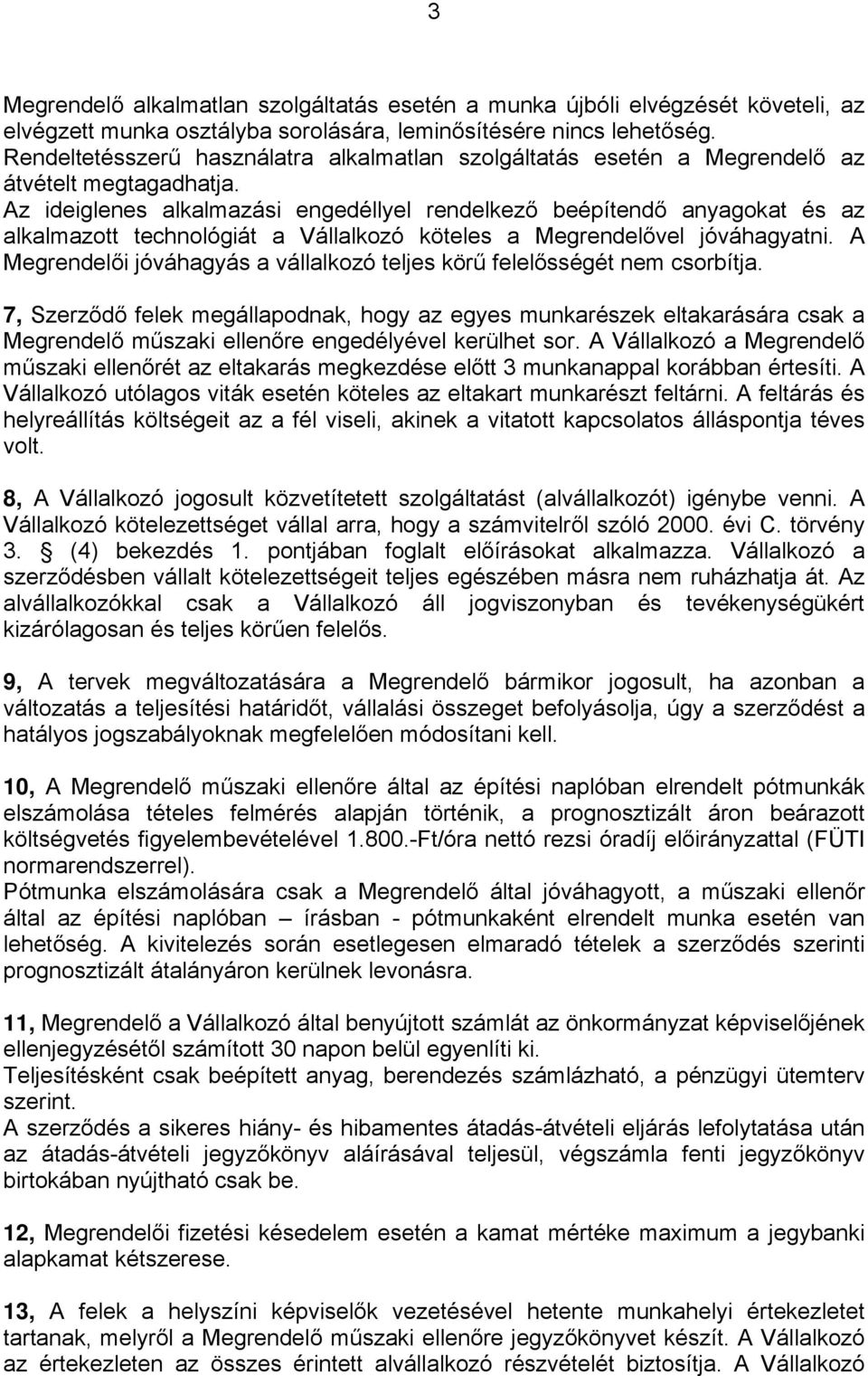 Az ideiglenes alkalmazási engedéllyel rendelkező beépítendő anyagokat és az alkalmazott technológiát a Vállalkozó köteles a Megrendelővel jóváhagyatni.