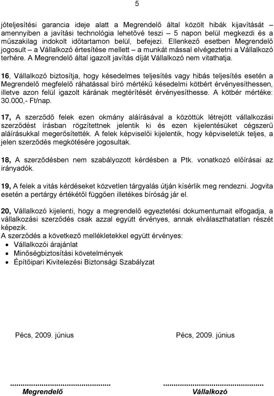 16, Vállalkozó biztosítja, hogy késedelmes teljesítés vagy hibás teljesítés esetén a Megrendelő megfelelő ráhatással bíró mértékű késedelmi kötbért érvényesíthessen, illetve azon felül igazolt