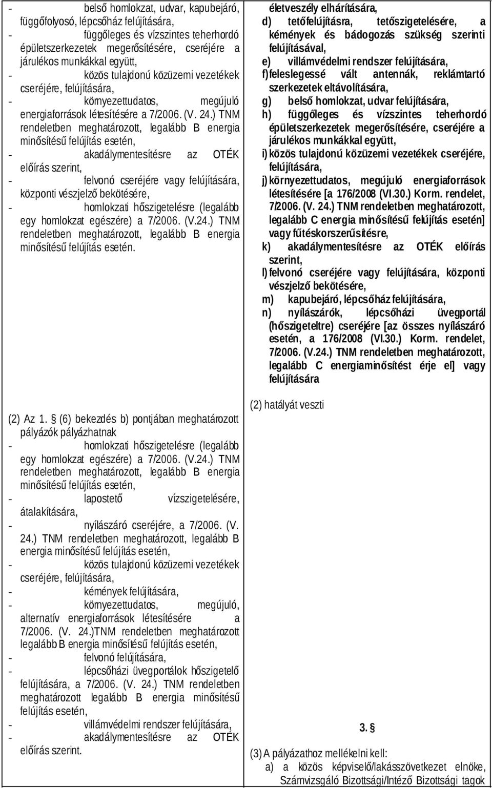 ) TNM rendeletben meghatározott, legalább B energia minősítésű felújítás esetén, - akadálymentesítésre az OTÉK előírás szerint, - felvonó cseréjére vagy felújítására, központi vészjelző bekötésére, -