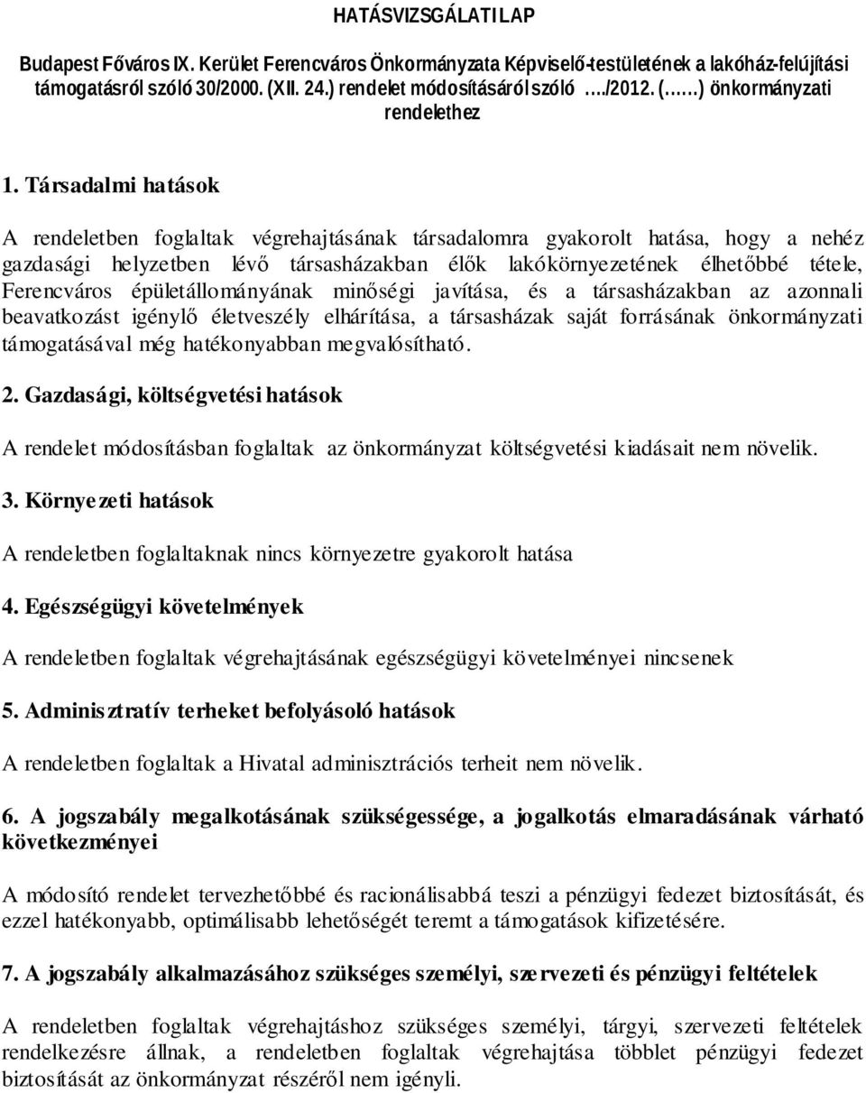 Társadalmi hatások A rendeletben foglaltak végrehajtásának társadalomra gyakorolt hatása, hogy a nehéz gazdasági helyzetben lévő társasházakban élők lakókörnyezetének élhetőbbé tétele, Ferencváros