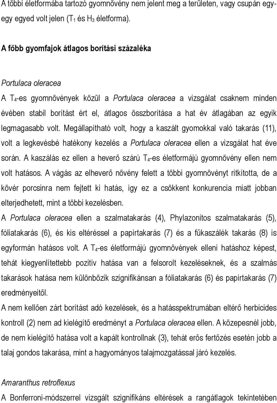 átlagában az egyik legmagasabb volt. Megállapítható volt, hogy a kaszált gyomokkal való takarás (11), volt a legkevésbé hatékony kezelés a Portulaca oleracea ellen a vizsgálat hat éve során.