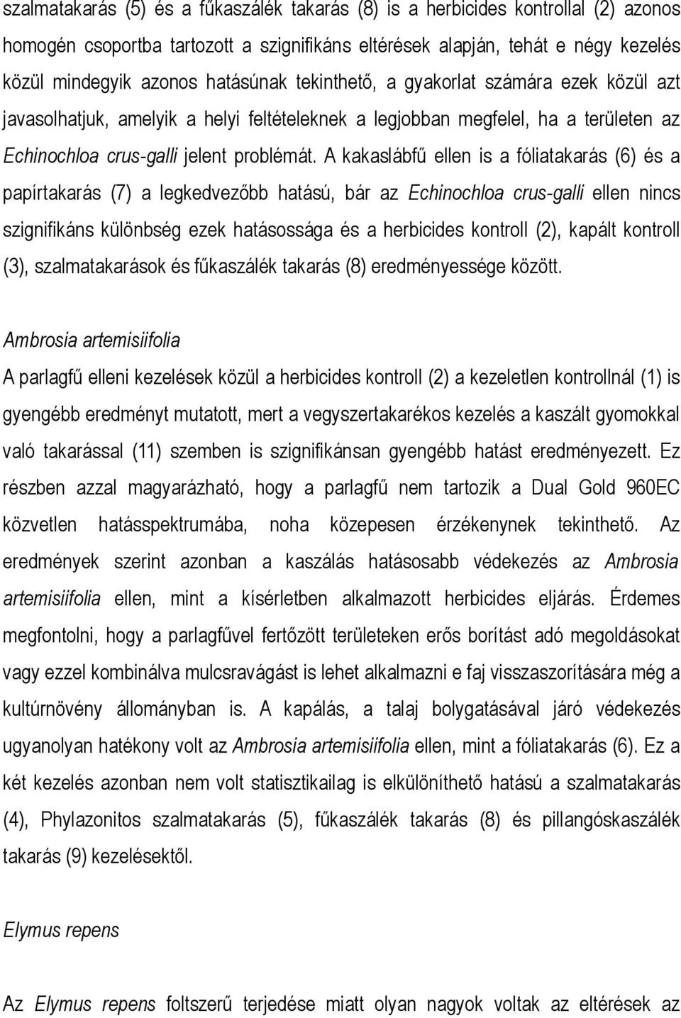 A kakaslábfű ellen is a fóliatakarás (6) és a papírtakarás (7) a legkedvezőbb hatású, bár az Echinochloa crus-galli ellen nincs szignifikáns különbség ezek hatásossága és a herbicides kontroll (2),