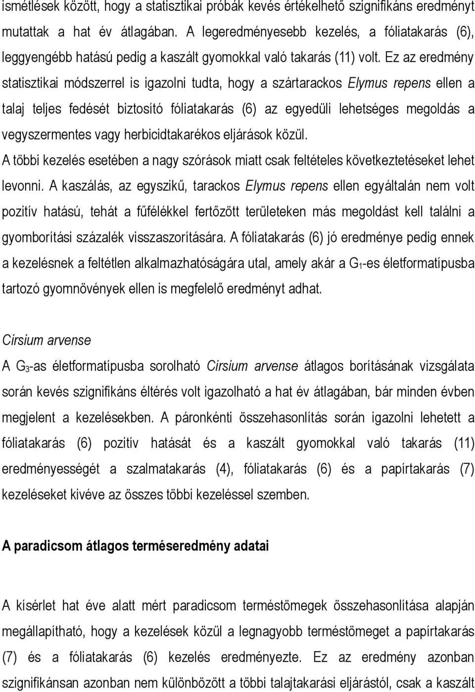 Ez az eredmény statisztikai módszerrel is igazolni tudta, hogy a szártarackos Elymus repens ellen a talaj teljes fedését biztosító fóliatakarás (6) az egyedüli lehetséges megoldás a vegyszermentes