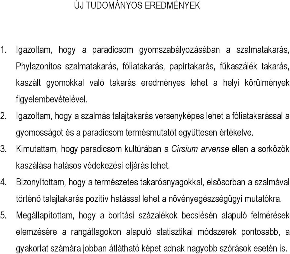 körülmények figyelembevételével. 2. Igazoltam, hogy a szalmás talajtakarás versenyképes lehet a fóliatakarással a gyomosságot és a paradicsom termésmutatót együttesen értékelve. 3.