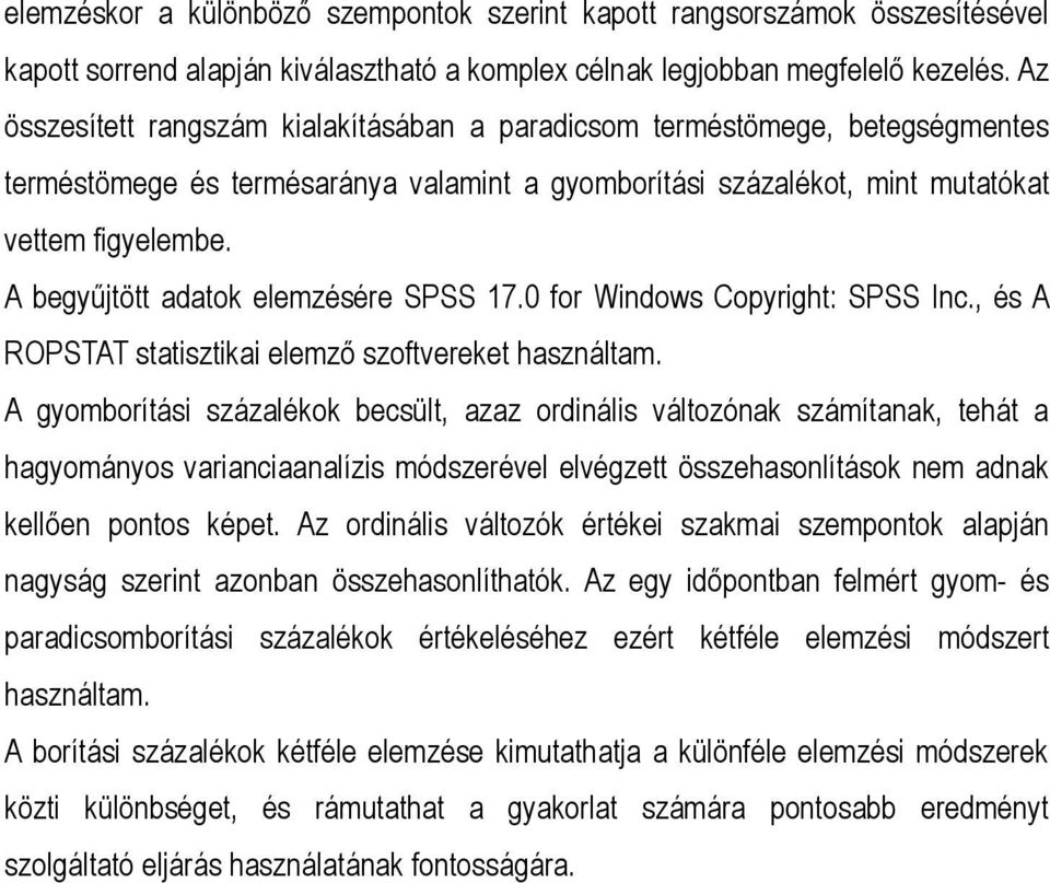 A begyűjtött adatok elemzésére SPSS 17.0 for Windows Copyright: SPSS Inc., és A ROPSTAT statisztikai elemző szoftvereket használtam.