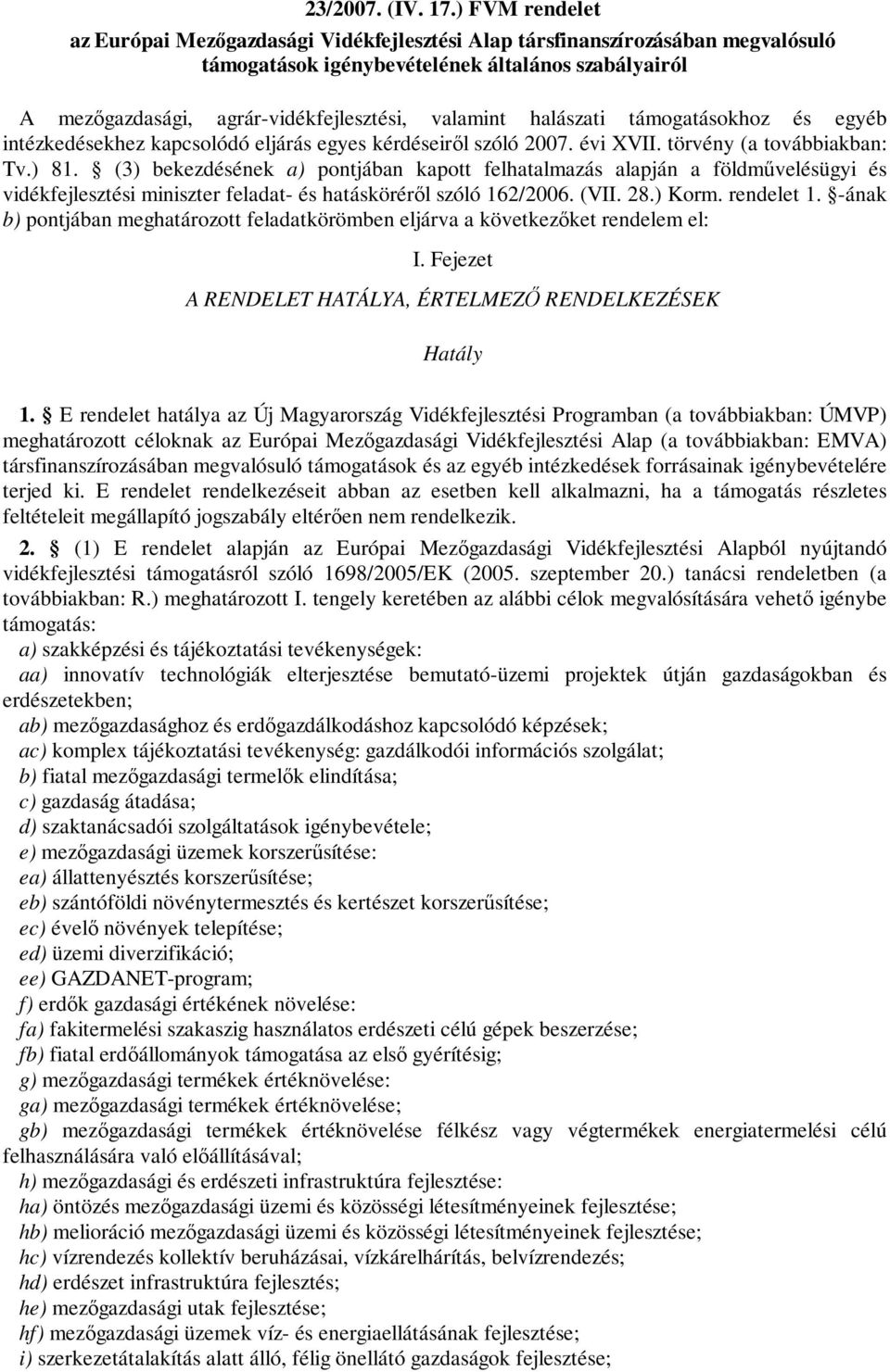 halászati támogatásokhoz és egyéb intézkedésekhez kapcsolódó eljárás egyes kérdéseiről szóló 2007. évi XVII. törvény (a továbbiakban: Tv.) 81.