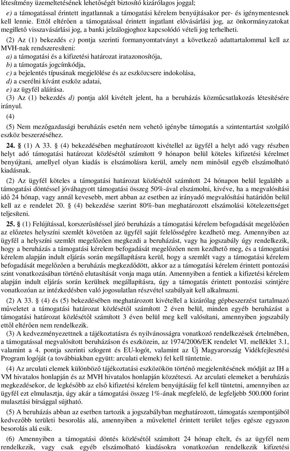 (2) Az (1) bekezdés c) pontja szerinti formanyomtatványt a következő adattartalommal kell az MVH-nak rendszeresíteni: a) a támogatási és a kifizetési határozat iratazonosítója, b) a támogatás