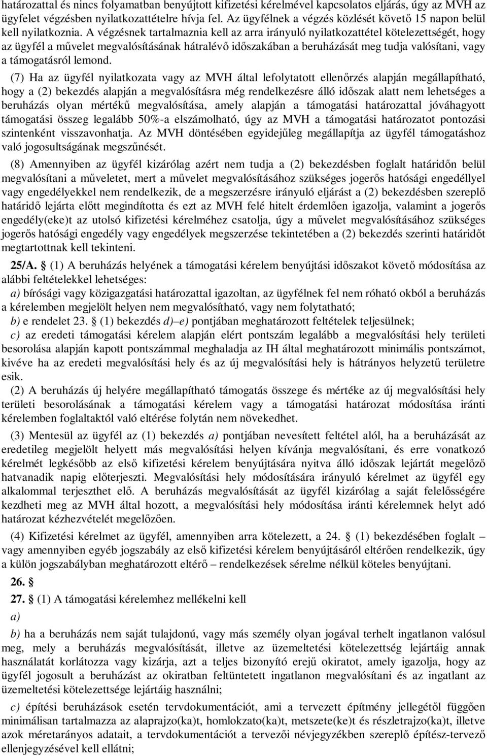 A végzésnek tartalmaznia kell az arra irányuló nyilatkozattétel kötelezettségét, hogy az ügyfél a művelet megvalósításának hátralévő időszakában a beruházását meg tudja valósítani, vagy a