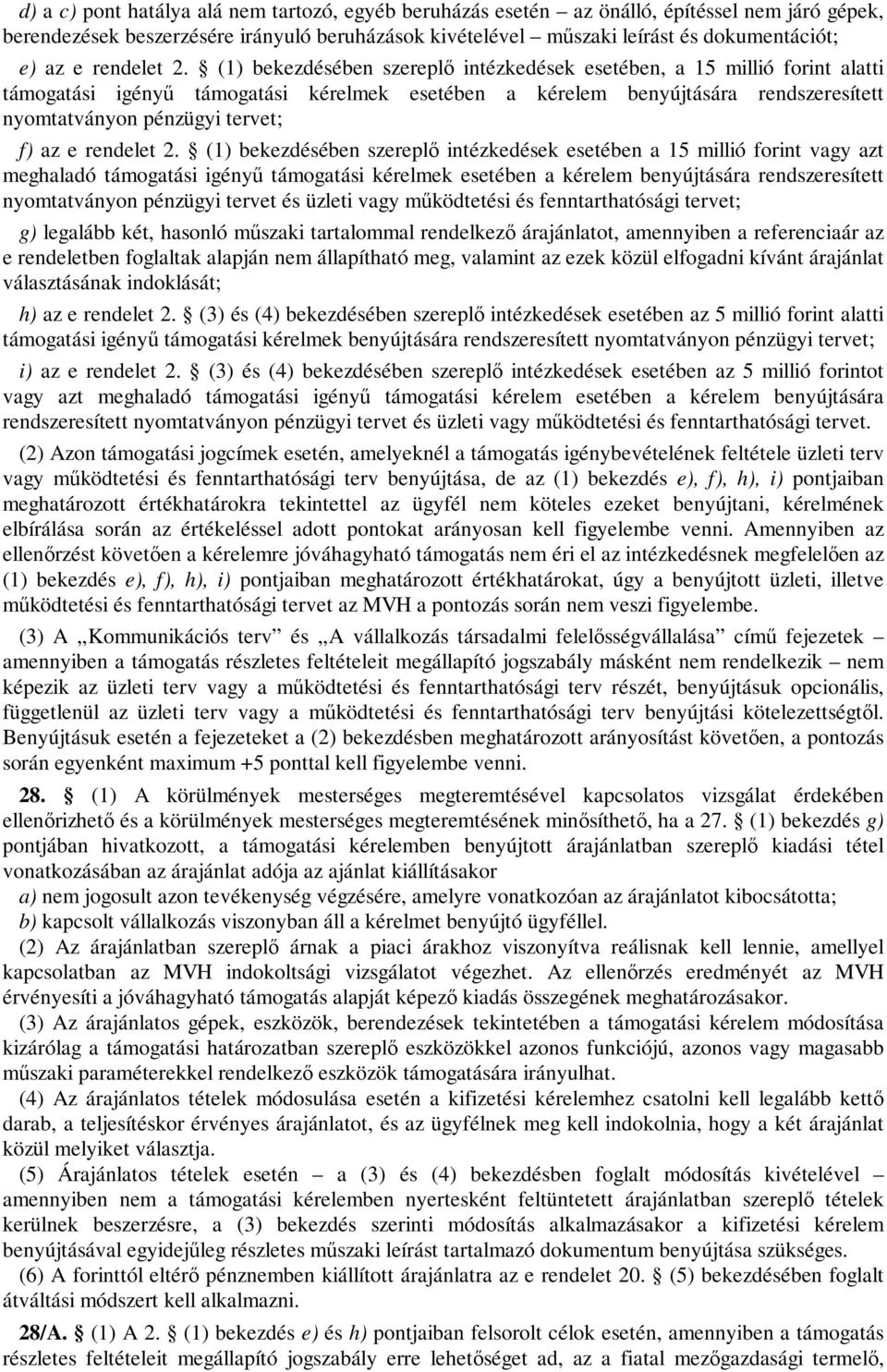 (1) bekezdésében szereplő intézkedések esetében, a 15 millió forint alatti támogatási igényű támogatási kérelmek esetében a kérelem benyújtására rendszeresített nyomtatványon pénzügyi tervet; f) az e