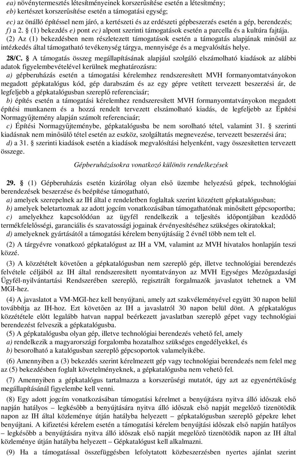 (2) Az (1) bekezdésben nem részletezett támogatások esetén a támogatás alapjának minősül az intézkedés által támogatható tevékenység tárgya, mennyisége és a megvalósítás helye. 28/C.