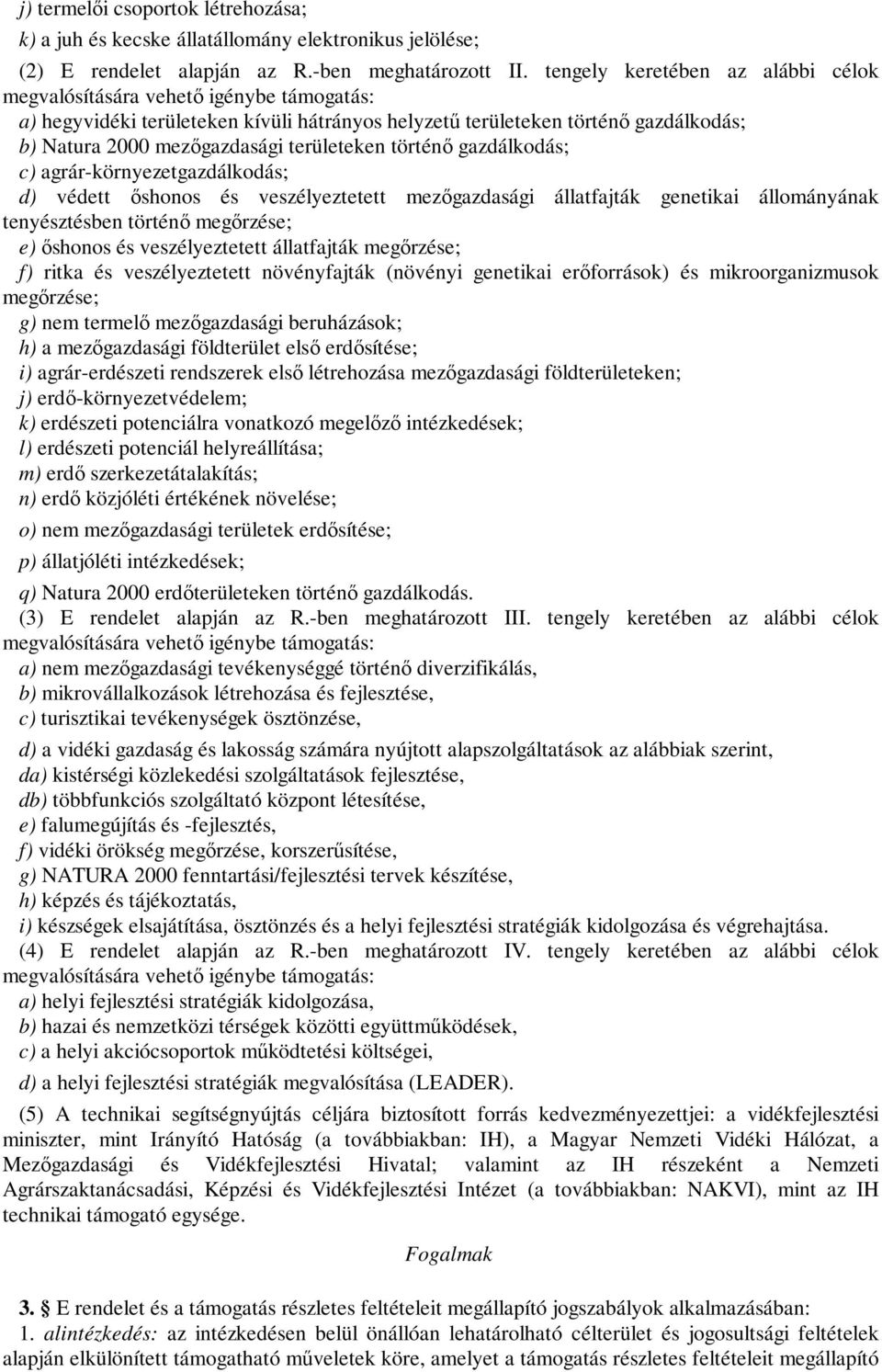 területeken történő gazdálkodás; c) agrár-környezetgazdálkodás; d) védett őshonos és veszélyeztetett mezőgazdasági állatfajták genetikai állományának tenyésztésben történő megőrzése; e) őshonos és