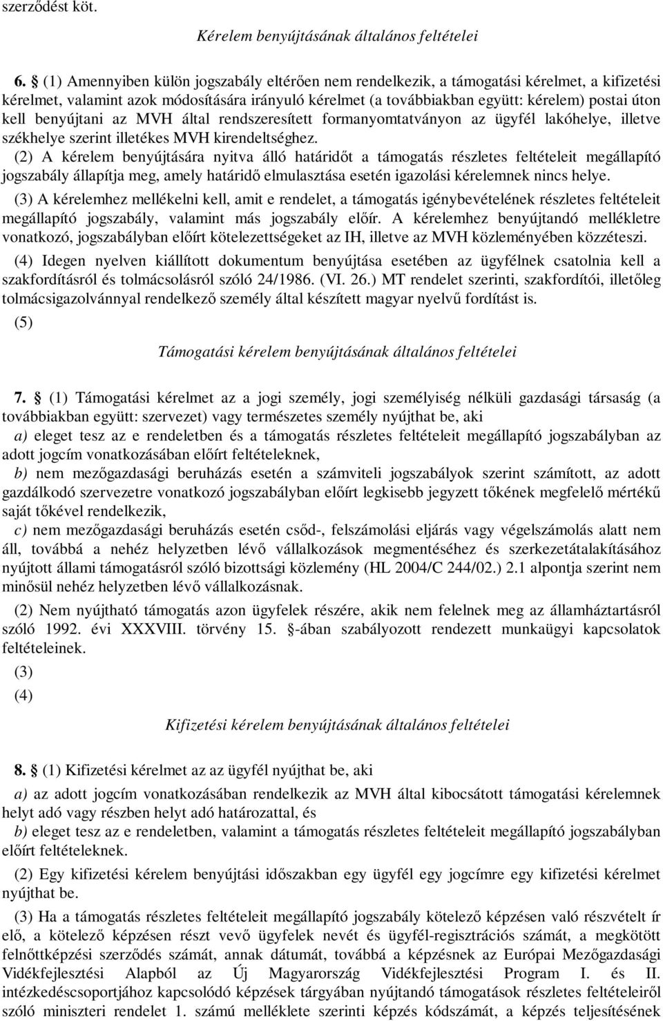 benyújtani az MVH által rendszeresített formanyomtatványon az ügyfél lakóhelye, illetve székhelye szerint illetékes MVH kirendeltséghez.