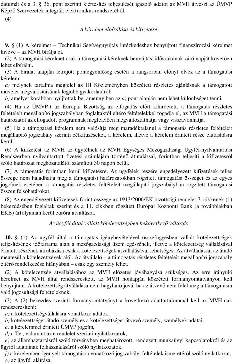 (2) A támogatási kérelmet csak a támogatási kérelmek benyújtási időszakának záró napját követően lehet elbírálni.