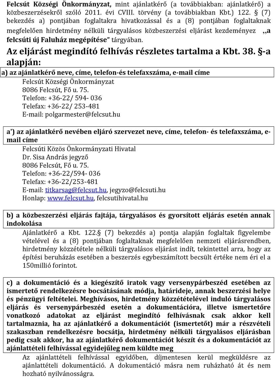 tárgyában. Az eljárást megindító felhívás részletes tartalma a Kbt. 38. -a alapján: a) az ajánlatkérő neve, címe, telefon-és telefaxszáma, e-mail címe Felcsút Községi Önkormányzat 8086 Felcsút, Fő u.